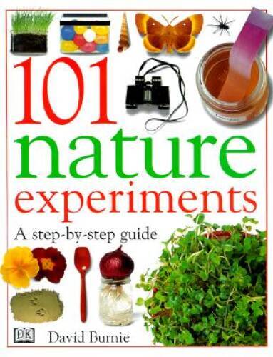 101 Nature Experiments: A Step-by-Step Guide – Hardcover By Burnie, David – GOOD