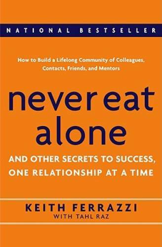 Never Eat Alone: And Other Secrets to Success, One Relationship at a Time – GOOD
