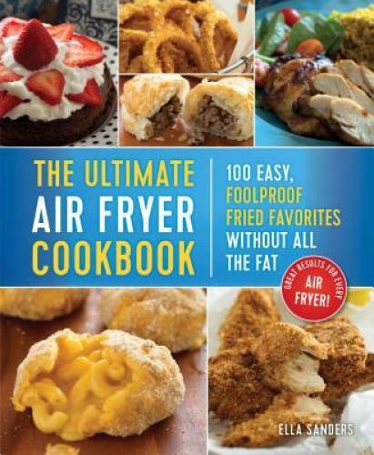 The Best Air Fryer Recipes on the Planet: Over 125 Easy, Foolproof Fried – GOOD