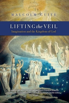 Lifting the Veil: Imagination and the Kingdom of God by Malcolm Guite