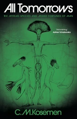 All Tomorrows: The myriad species and mixed fortunes of man by C.M. Kosemen: New