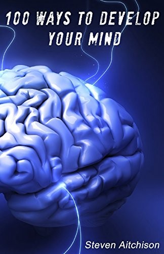100 Ways To Develop Your Mind: The Psychology Of The Mind And …