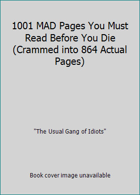 1001 MAD Pages You Must Read Before You Die (Crammed into 864 Actual Pages)