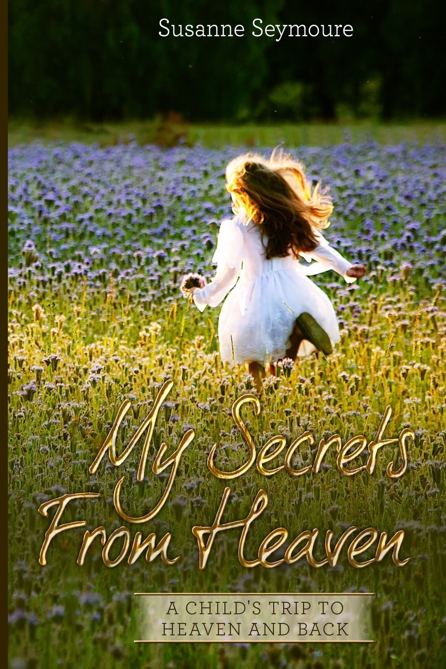 My Secrets from Heaven: A Child’s Trip To Heaven and Back
