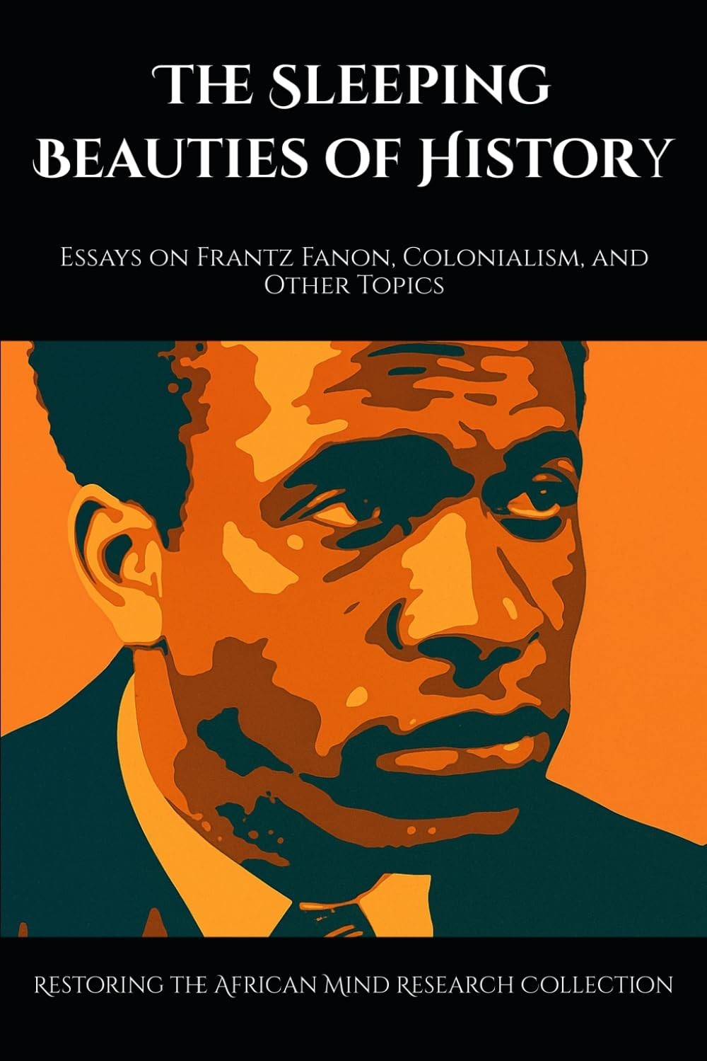 The Sleeping Beauties of History: Essays on Frantz Fanon, Colonialism, and Other