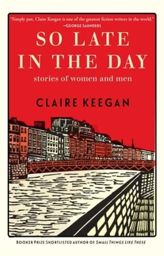 So Late in the Day: Stories of Women and Men by Claire Keegan: Used