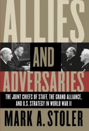Allies and Adversaries: The Joint Chiefs of Staff, the Grand Alliance, and U.S.