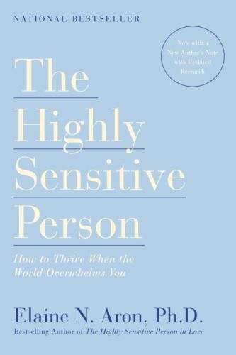 Highly Sensitive Person : How to Thrive When the World Overwhelms You by Elaine