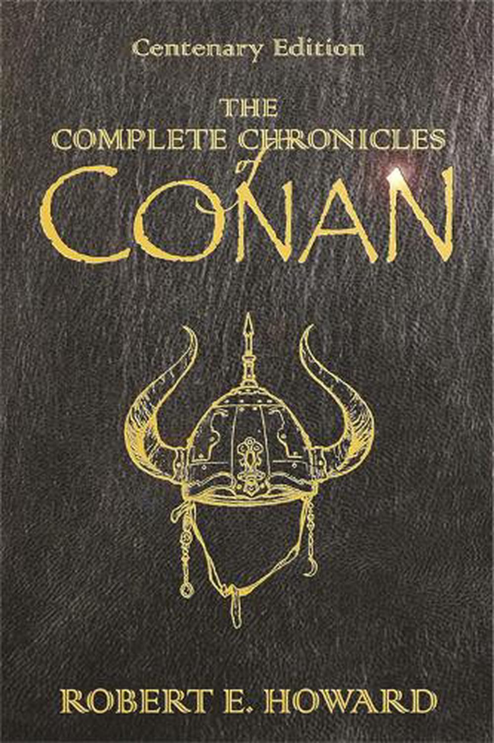 The Complete Chronicles Of Conan: Centenary Edition by Robert E. Howard (English