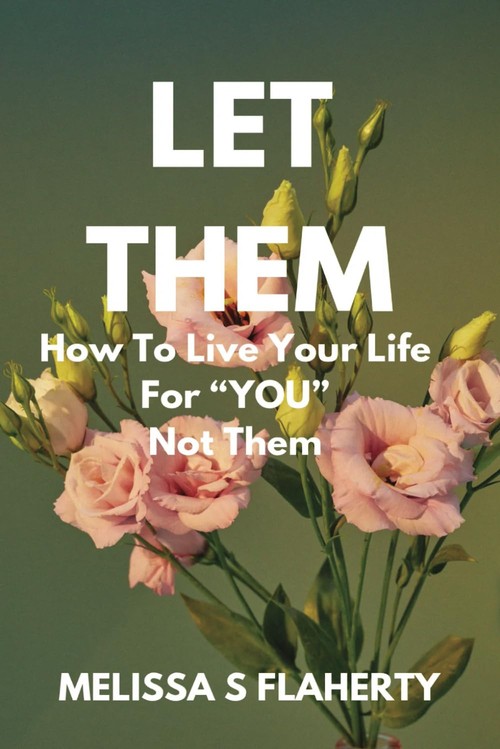 Let Them: How To Live Your Life For “YOU”, Not Them