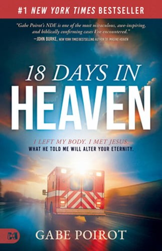 18 Days in Heaven: I Left My Body. I Met Jesus. What He Told Me Will Alter Your