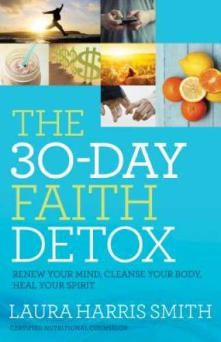 The 30-Day Faith Detox: Renew Your Mind, Cleanse Your Body, Heal – VERY GOOD