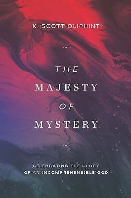 The Majesty of Mystery: Celebrating the Glory of an Incomprehensible God – K. Sc