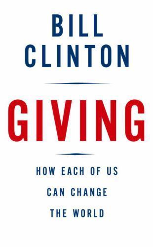 Giving : How Each of Us Can Change the World by Bill Clinton (2007, Hardcover)