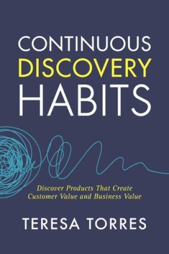 Continuous Discovery Habits: Discover Products that Create Customer – VERY GOOD