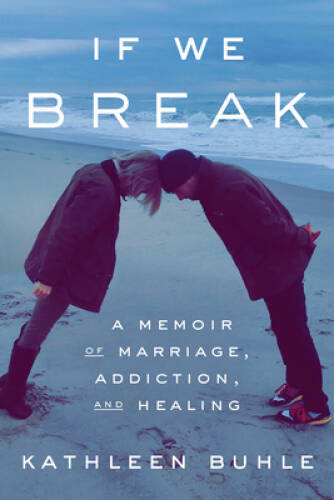 If We Break: A Memoir of Marriage, Addiction, and Healing – Hardcover – GOOD