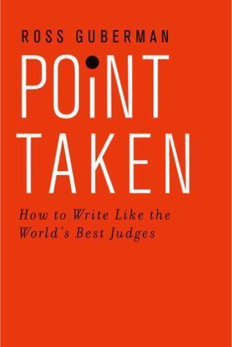 Point Taken : How to Write Like the World’s Best Judges by Ross Guberman (2015,
