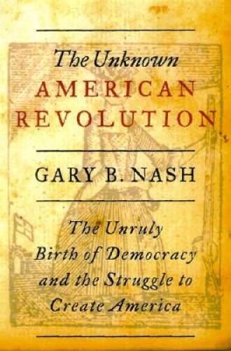 The Unknown American Revolution: The Unruly Birth of Democracy and the St – GOOD