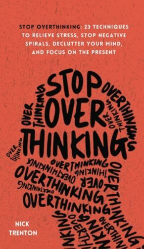 Stop Overthinking: 23 Techniques to Relieve Stress, Stop Negative Spirals – GOOD