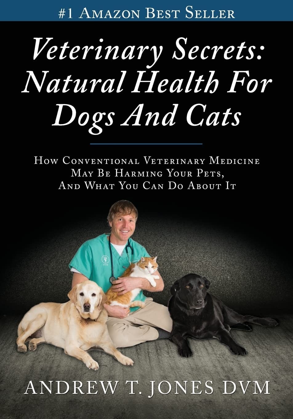 Veterinary Secrets: Natural Health for Dogs and Cats by Andrew T. Jones (2014)