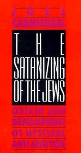 The Satanizing of the Jews: Origin and Development of Mystical Anti-Semitism Ca