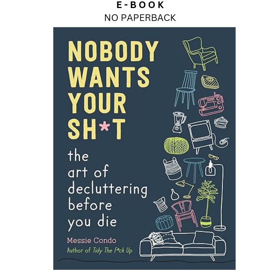 Nobody Wants Your Sh*t: The Art of Declutte, Messie Condo 2023