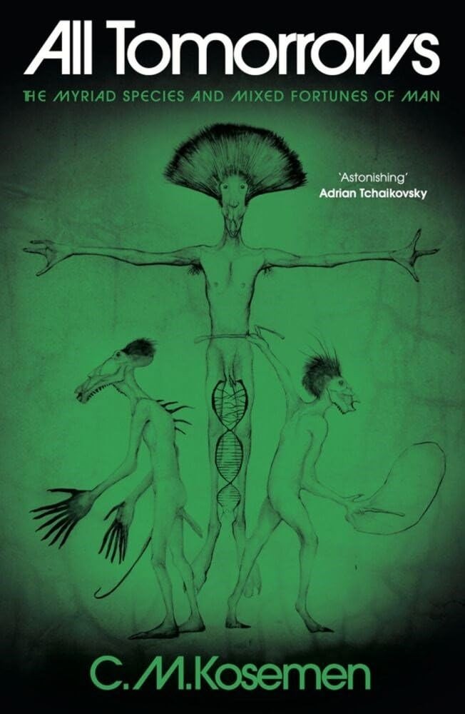All Tomorrows: The Myriad Species and Mixed Fortunes of Man by C. M. Kosemen