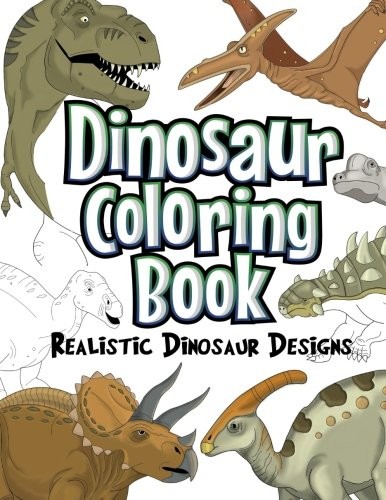 Dinosaur Coloring Book: Realistic Dinosaur Designs For Boys and Girls Aged 6…