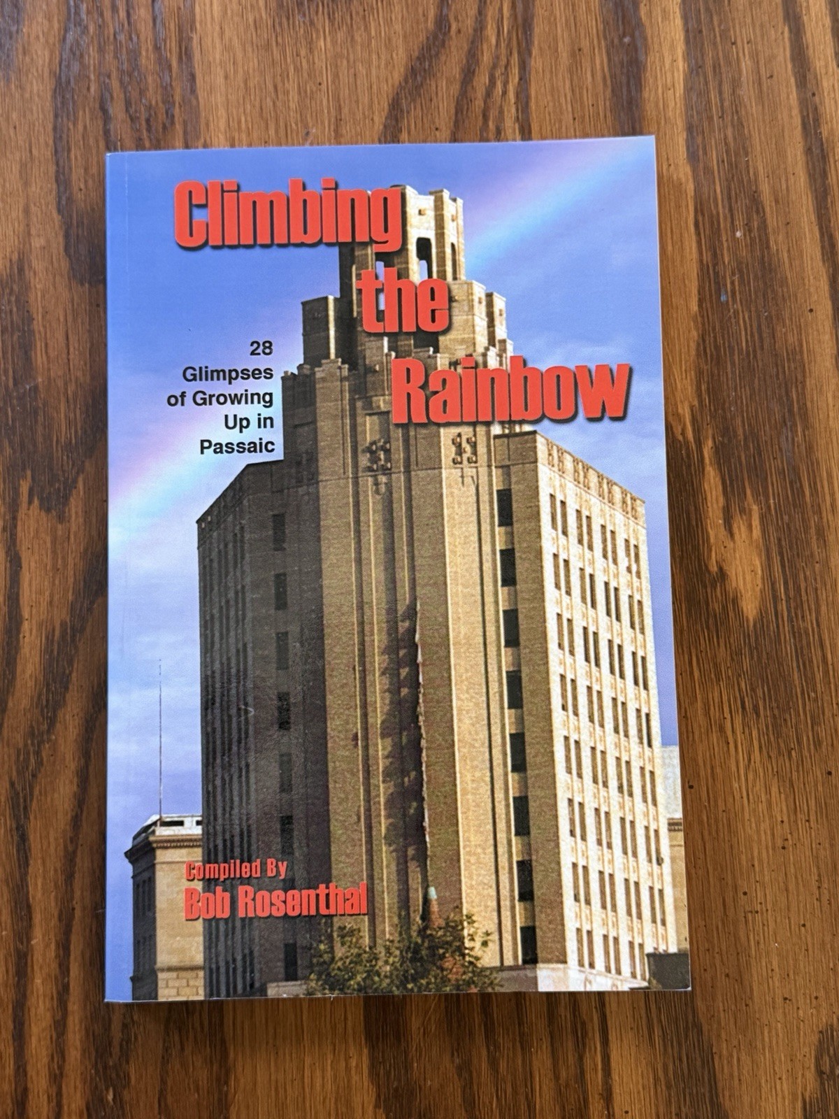 CLIMBING THE RAINBOW: 28 GLIMPSES OF GROWING UP IN PASSAIC By Bob Rosenthal