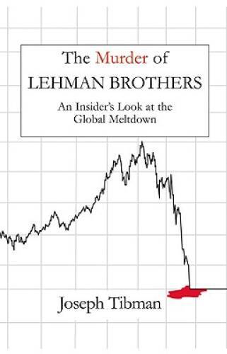 The Murder of Lehman Brothers: An Insiders Look at the Global Meltdown – GOOD