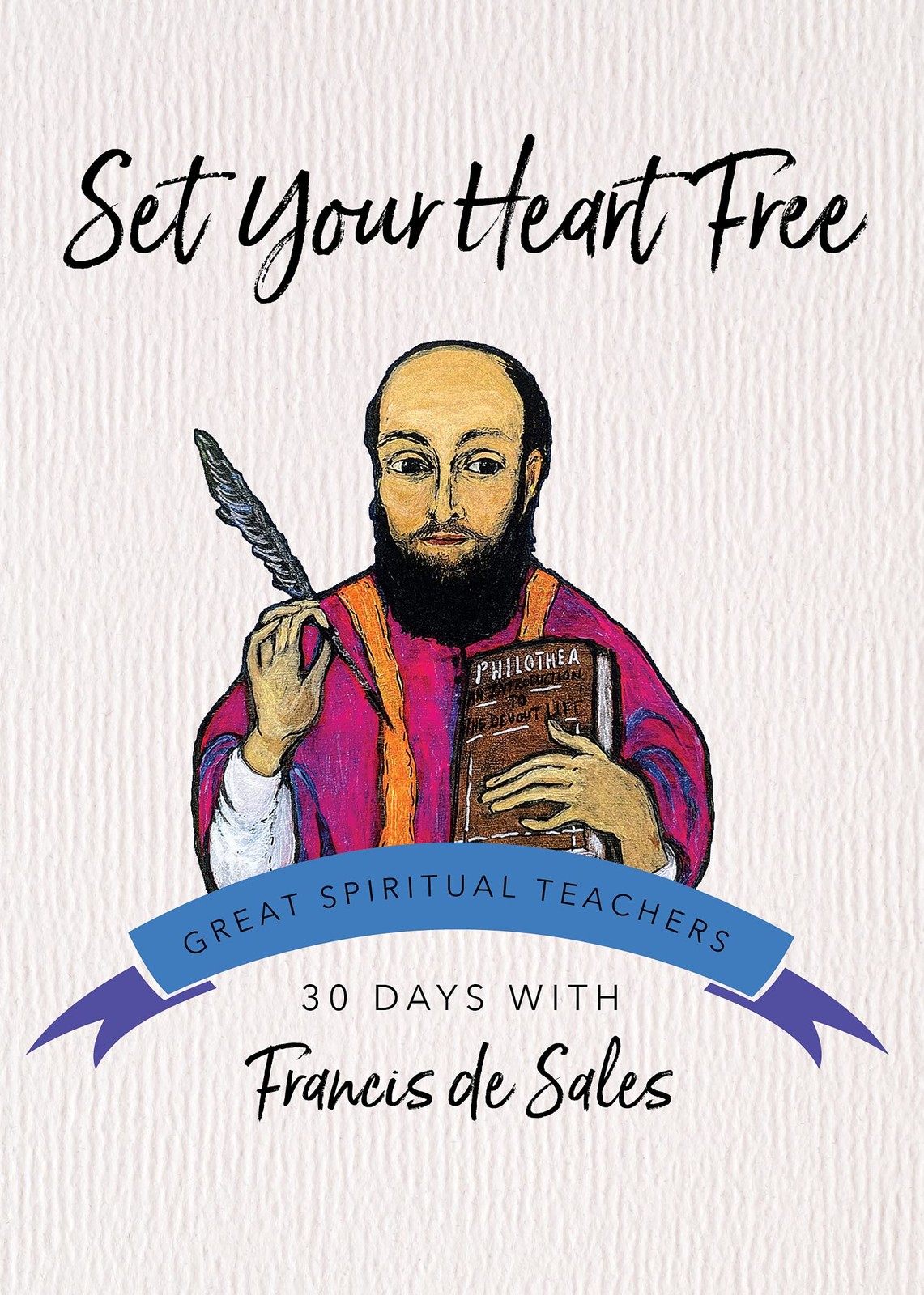 Set Your Heart Free: 30 Days with Francis de Sales (Great Spiritual Teachers…