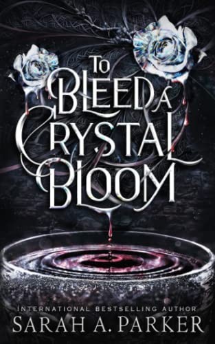 To Bleed a Crystal Bloom By Sarah A. Parker