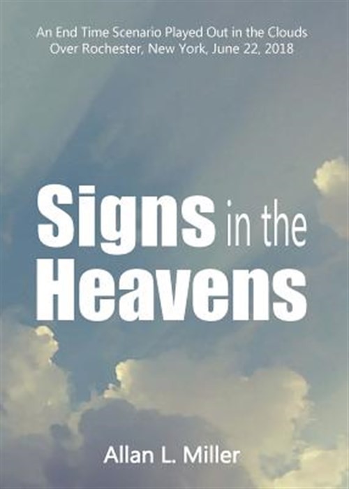 Signs in the Heavens: An End Time Scenario Played Out in the Clouds by Miller…