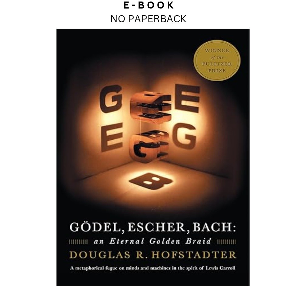 Gödel, Escher, Bach: An Eternal Golden Braid, Douglas R Hofstadter 1999
