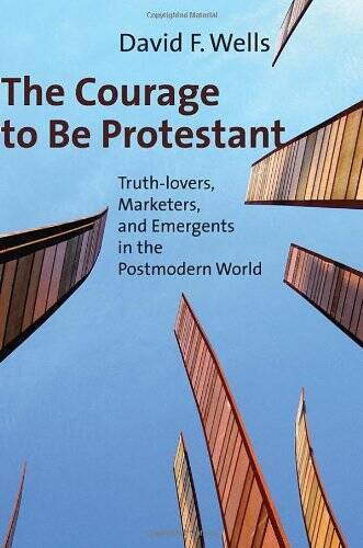 The Courage to Be Protestant: Truth-lovers, Marketers, and Emergents in t – GOOD