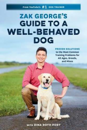 Zak George’s Guide to a Well-Behaved Dog: Proven Solutions to the Mo – VERY GOOD