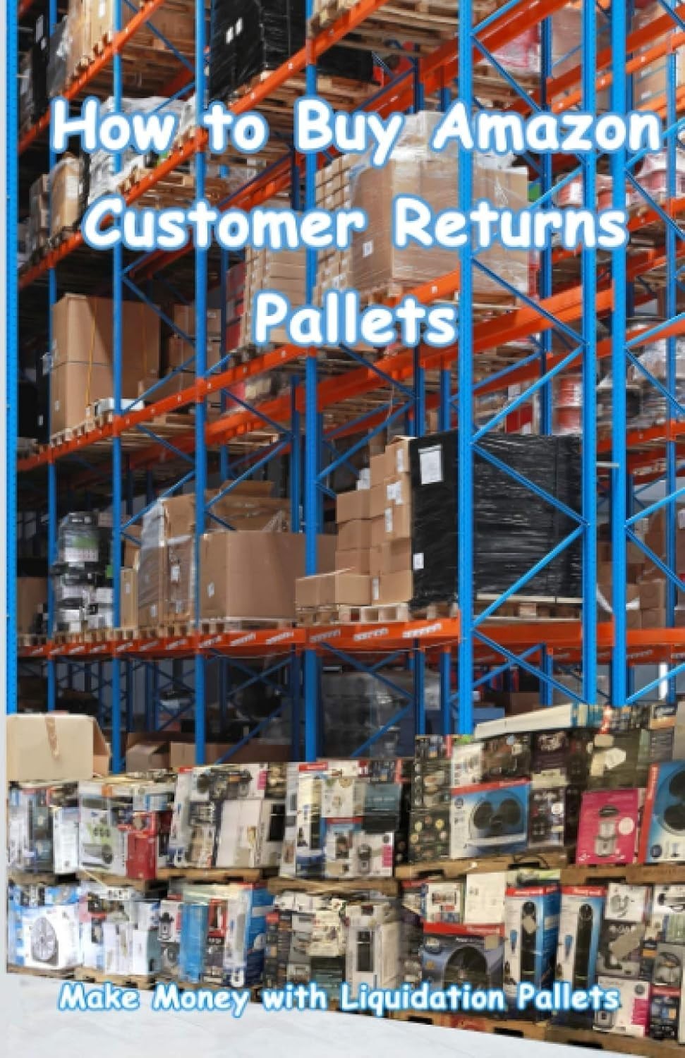 “How to Buy Amazon Customer Returns Pallets: Make Money with Liquidation Pallets