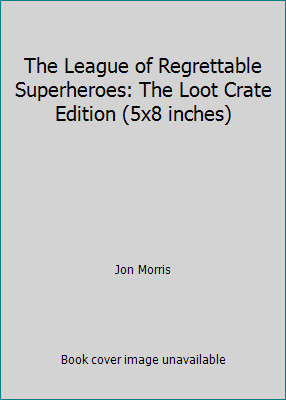 The League of Regrettable Superheroes: The Loot Crate Edition (5×8 inches)