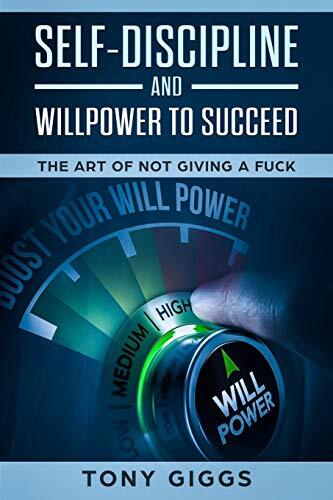 Self-Discipline and Willpower to Succeed: The Art of Not Giving a Fuck, Giggs-,