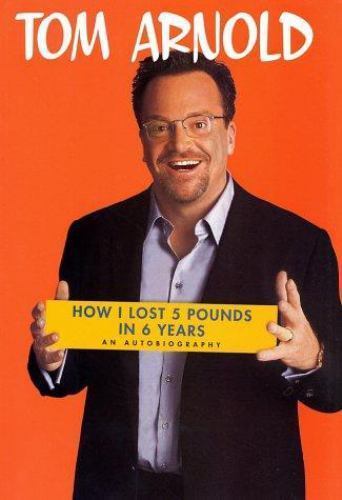 How I Lost 5 Pounds in 6 Years: An Autobio- hardcover, 9780312291341, Tom Arnold