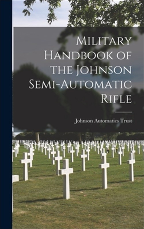 Military Handbook of the Johnson Semi-automatic Rifle (Hardback or Cased Book)