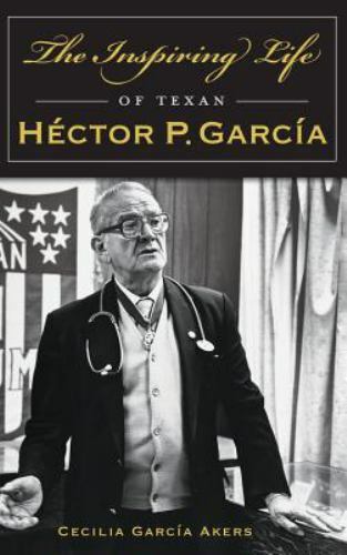 The Inspiring Life of Texan Hector P. Garcia by Akers, Cecilia Garcia