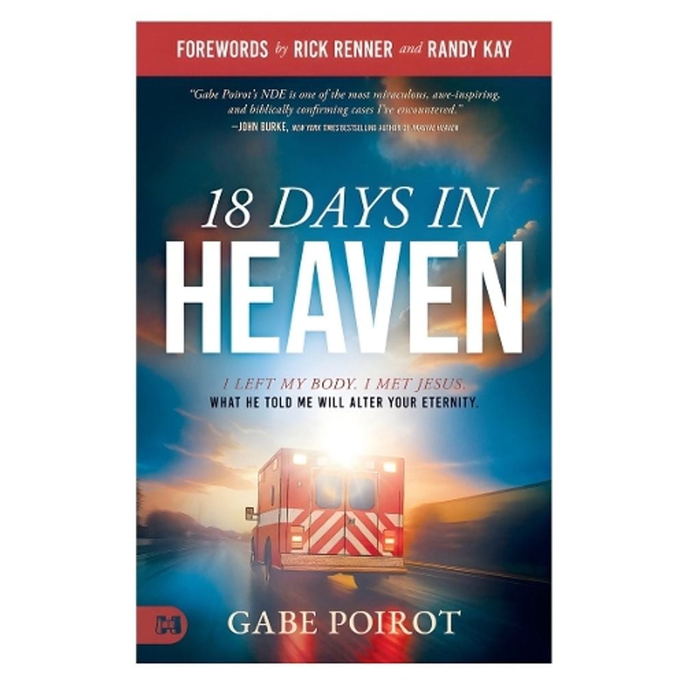 18 Days In Heaven: I Left My Body. I Met Jesus. What He Told Me Will Wreck You b