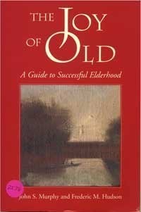 The Joy of Old: A Guide to Successful Elderhood – Murphy, John S.|Hudson, Fr…
