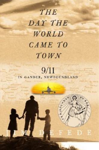 The Day the World Came to Town: 9/11 in Gander, Newfoundland DeFede, Jim paperb