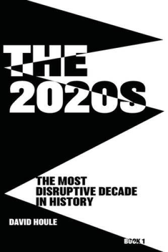 The 2020s: The Most Disruptive Decade in History Book 1 – GOOD