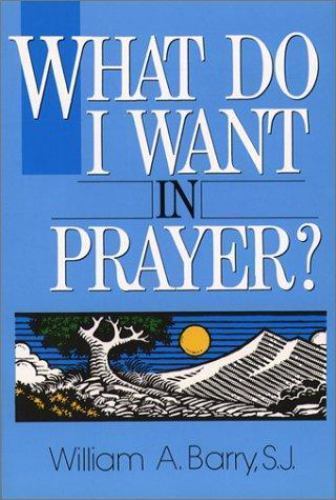 What Do I Want in Prayer? by Barry, William A.