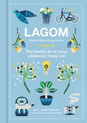 Lagom: Not Too Little, Not Too Much: The Swedish Art of Living a Balanced – GOOD