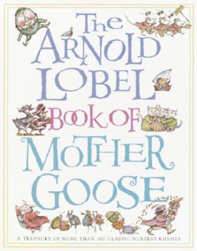The Arnold Lobel Book of Mother Goose: A Treasury of More Than 300 Classi – GOOD