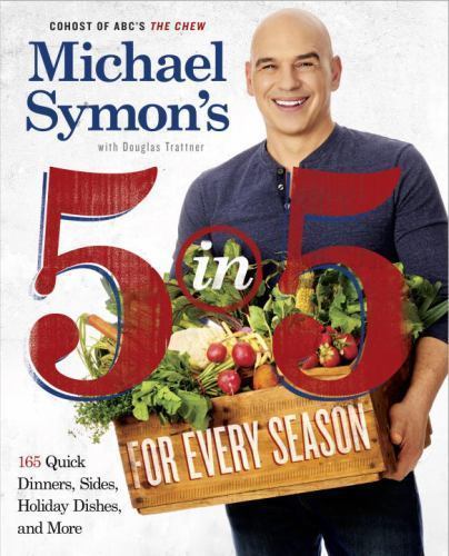 Michael Symon’s 5 in 5 for Every Season: 165 Quick Dinners, Sides, Holiday Dishe